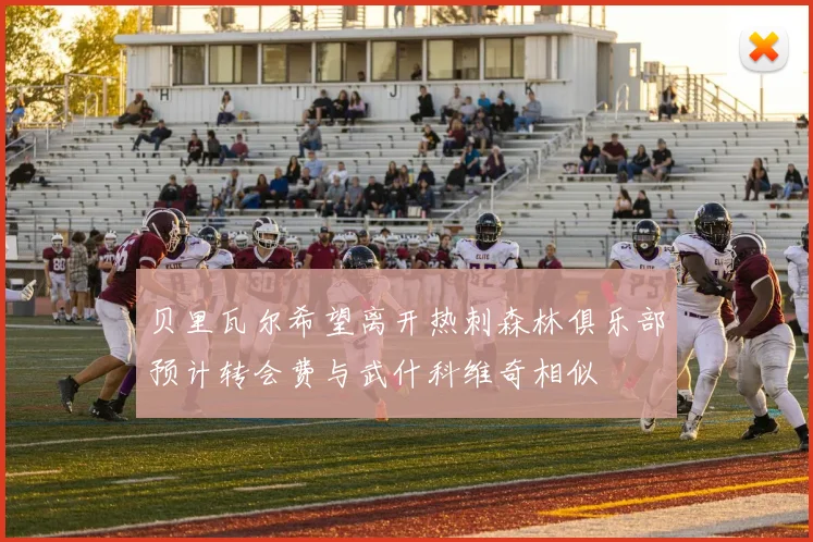 贝里瓦尔希望离开热刺森林俱乐部预计转会费与武什科维奇相似